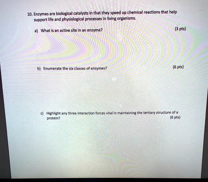 SOLVED 10. Enzymes are biological catalysts in that = they speed up