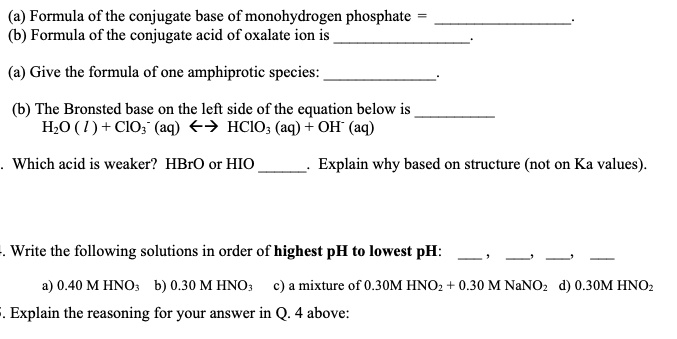 SOLVED: Formula of the conjugate base of monohydrogen phosphate: HPO4^2-  Formula of the conjugate acid of oxalate ion: H2C2O4 Give the formula of  one amphiprotic species: The Bronsted base on the left