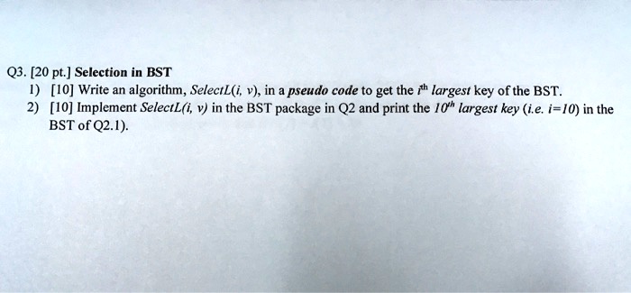 Q3. [20 pt.] Selection in BST 1) [10] Write an algorithm,...