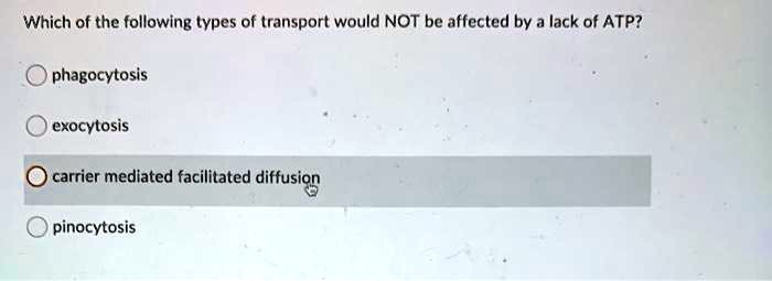 Which of the following types of transport would NOT be affected by a lack of ATP?
phagocytosis
exocytosis
carrier mediated facilitated diffusion
pinocytosis