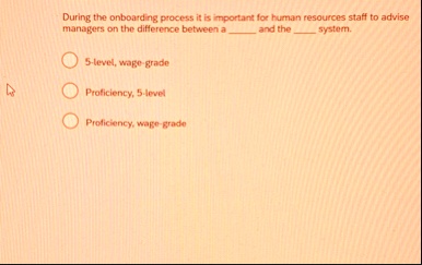during the onboarding process it is important for human resources staff to advise managers on the difference between a  and the  system 5 level wage grade proficiency 5 level pro 12465