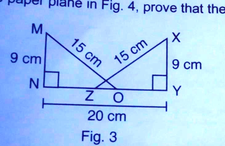 M
9 cm
N
plane in Fig. 4, prove that the
15 cm
15 cm
OZ
20 cm
Fig. 3
X
9 cm
Y