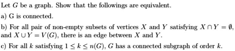 Let G be a graph. Show that the followings are equivalent.a) G is ...