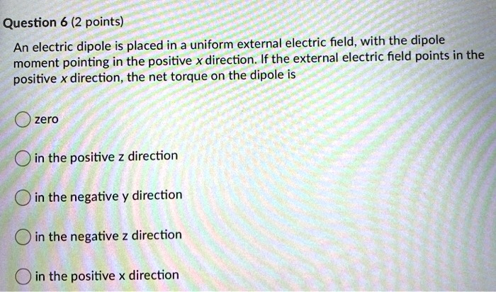 SOLVED: Question 6 (2 points) An electric dipole is placed in a uniform ...