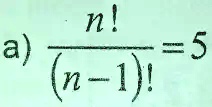 a) (n!)/((n-1)!) = 5