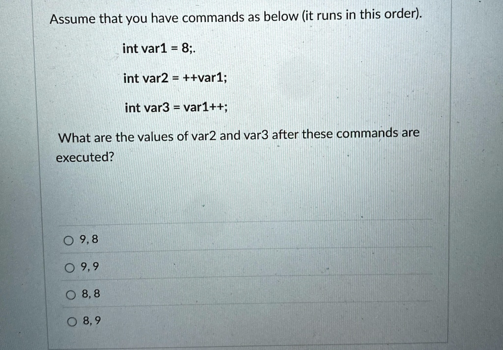 assume that you have commands as below it runs in this order int var1 8 int var2 var1 int var3 var1 what are the values of var2 and var3 after these commands are executed 98 99 88 89 71696