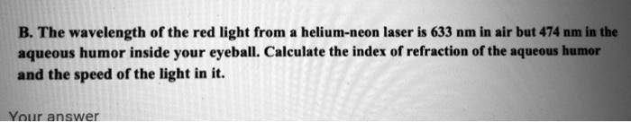 B. The wavelength of the red light from a helium-neon laser is 633 nm ...