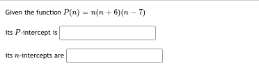 Given the function ( P(n)=n(n+6)(n-7) )
its ( P )-intercept is
its ( n )-intercepts are