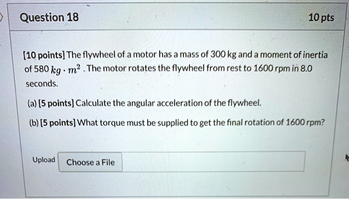 SOLVED: Question 18 10 pts [10 points] The flywheel of a motor has a ...