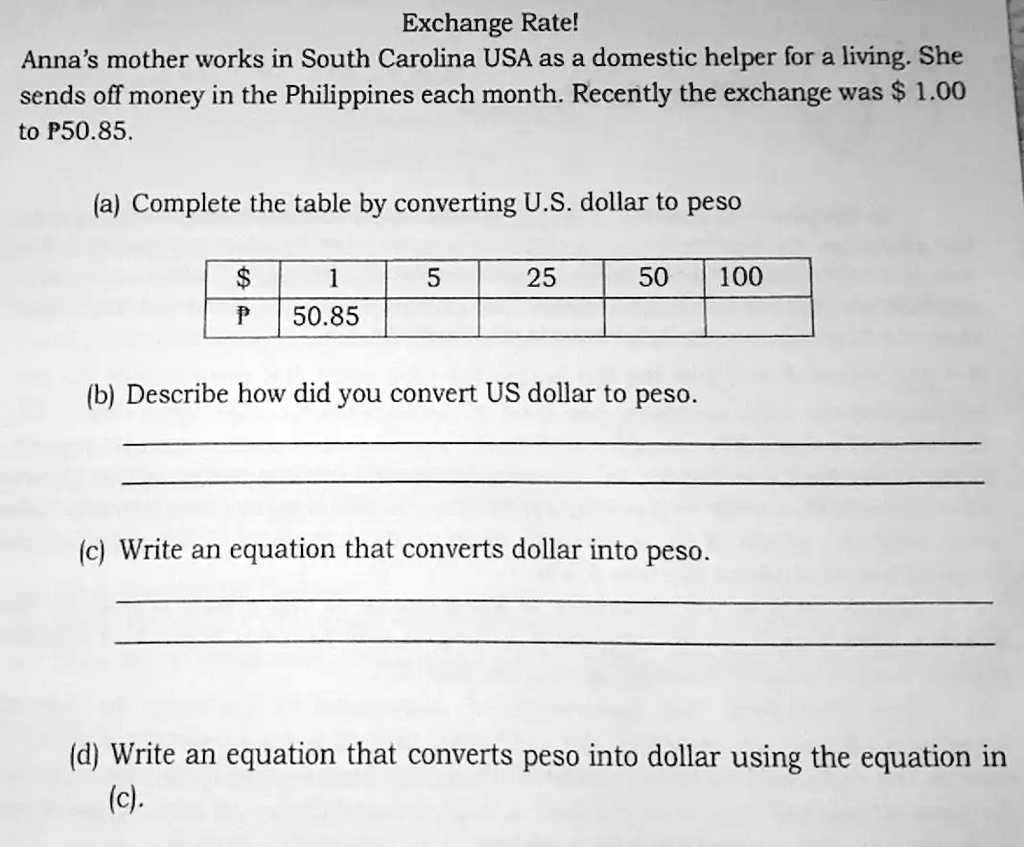 SOLVED: Text: Exchange Rate Anna's mother works in South Carolina, USA, as  a domestic helper for a living. She sends money to the Philippines each  month. Recently, the exchange rate was 1.00