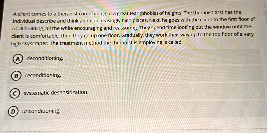 a client comes to a therapist complaining of a great fear phobia of heights the therapist first has the individual describe and think about increasingly high places next he goes with the cli 86856