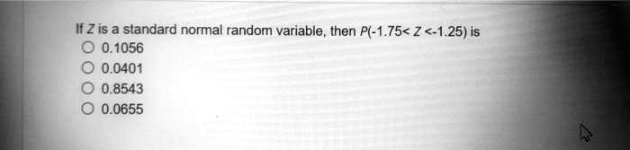 if z is a standard normal random variable then p 175 z 125 is 01056 00401 08543 00655 01756