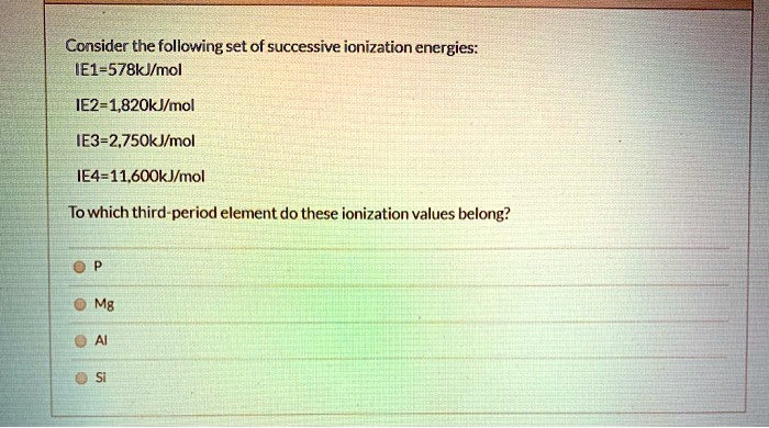 Consider The Following Set Of Successive Ionization Energies Ie1 578