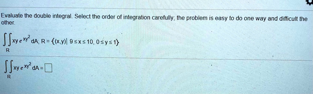 Evaluate the double integral. Select the order of integration carefully; the problem is easy to do one way and difficult the other.

?R xy e^xy² dA; R = (x, y) | 9 ? x ? 10, 0 ? y ? 1

?R xy e^xy² dA =