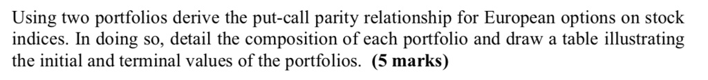 Using two portfolios derive the put-call parity relationship for ...