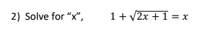 Solve for "x", 1 + ?2x + 1 = x