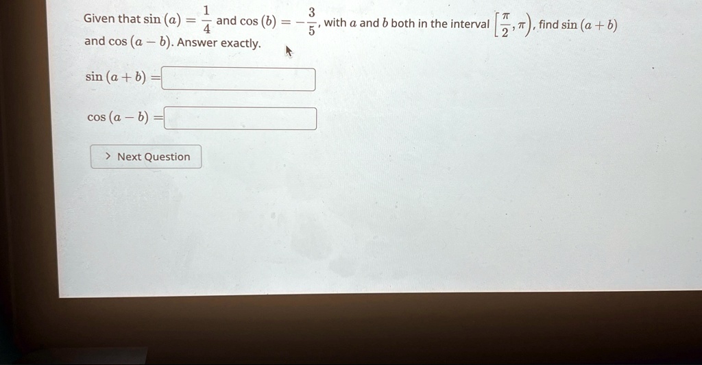 SOLVED: Given That Sin(a)=(1)/(4) And Cos(b)=-(3)/(5), With A And B ...