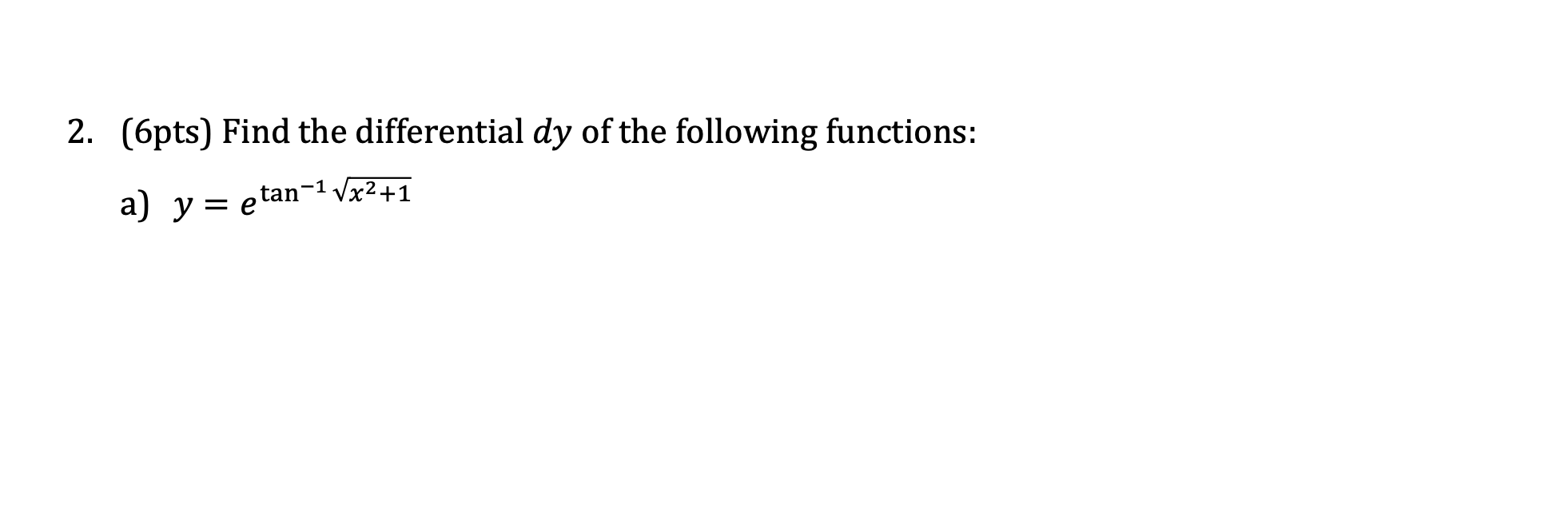 2. (6pts) Find the differential ( d y ) of the following functions:
a) ( y=e^	an ^-1 sqrtx^2+1 )