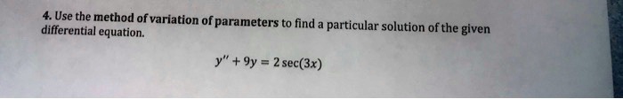 SOLVED: 4 Use the method of variation of parameters to find ...