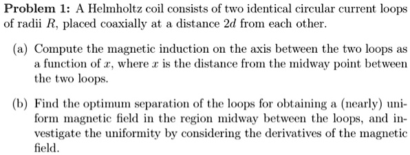 Problem 1: A Helmholtz coil consists of two identical circular current ...