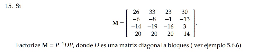 15. Si

    < b m a t r i x >

Factorize M = P^-1DP, donde D es una matriz diagonal a bloques (ver ejemplo 5.6.6)