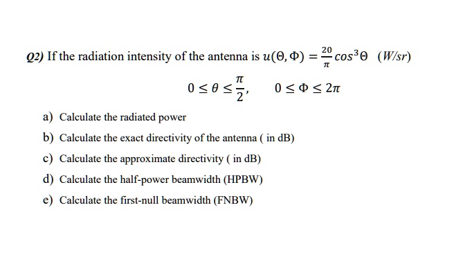 Q2) If the radiation intensity of the antenna is u(θ, ϕ) = (20)/(π)cos ...