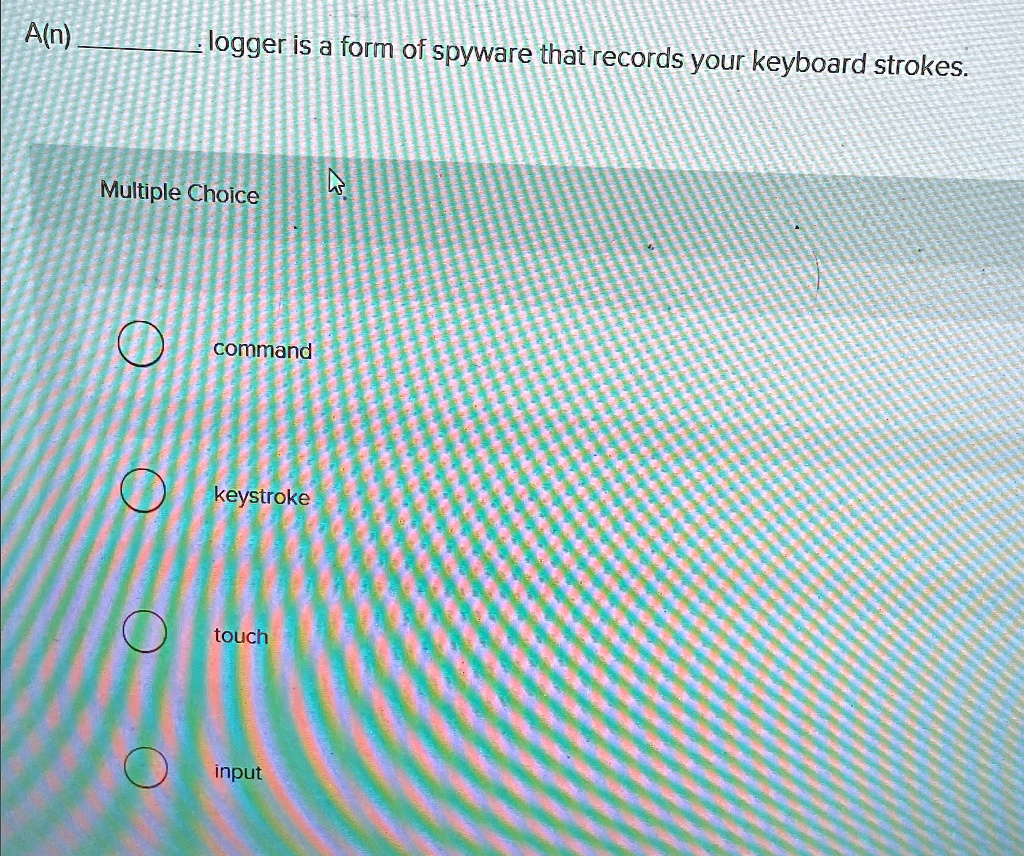 A(n) logger is a form of spyware that records your keyboard...
