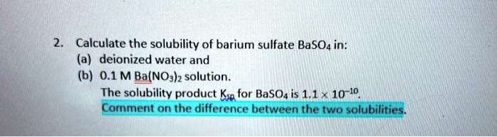 Solved Calculate The Solubility Of Barium Sulfate Baso4 In A Deionized Water And B 01 M 7630