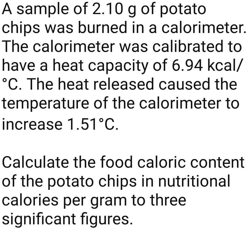 A sample of 2.10 g of potato chips was burned in a calorimeter The