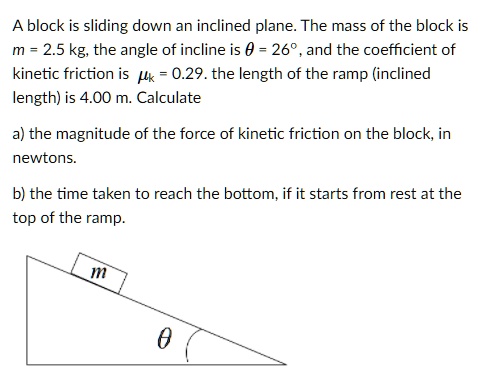 SOLVED: A block is sliding down an inclined plane. The mass of the ...