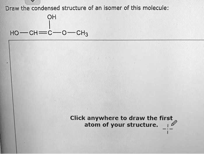 SOLVED Draw the condensed structure of an isomer of this molecule OH