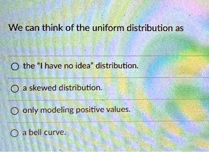 SOLVED: We can think of the uniform distribution as the 