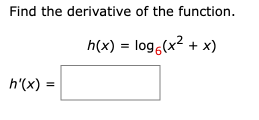 Find the derivative of the function.
[
h(x)=log 6left(x^2+xight)
]
[
h^prime(x)=
]
