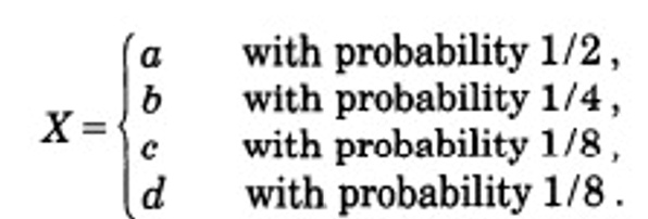 X =  a     with probability  1/2, 
 b     with probability  1/4, 
 c     with probability  1/8, 
 d     with probability  1/8. 