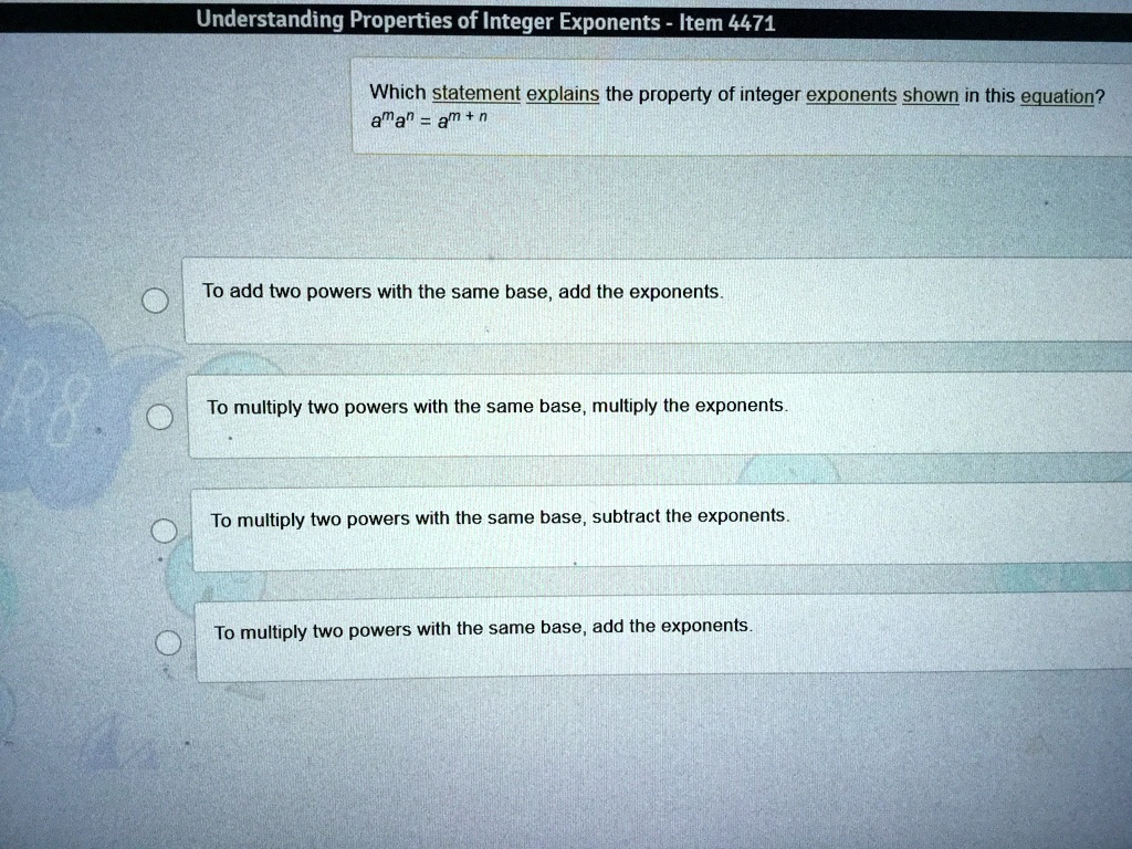 SOLVED: 'Does anybody know how to do this Understanding Properties of  Integer Exponents Item 4471 Which statement explains the property of  integer exponents shown in this equation? ama" = am - To