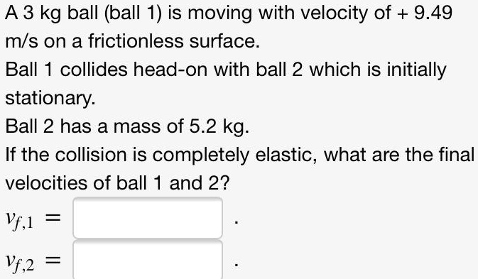 SOLVED: A 3 kg ball (ball 1) is moving with velocity of + 9.49 mls on a ...