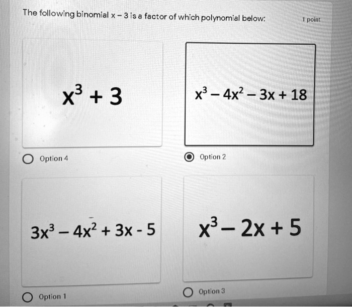 Solved:the Following Binomial X ~ 3 Is & Factor Of Which Polynomial Below:  Point X3 + 3 X3 _ 4X? _ 3X + 18 Option 4 Oplion 2 3X3 Ax2 + 3X - 5 X3 _ 2X  + 5 Option 3 Option Solved:the Following Binomial X ~ 3 Is & Factor Of Which Polynomial Below:  Point X3 + 3 X3 _ 4X? _ 3X + 18 Option 4 Oplion 2 3X3 Ax2 + 3X - 5 X3 _ 2X  + 5 Option 3 Option