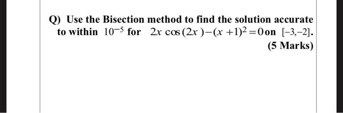 Use the Bisection method to find the solution accurate to within 10?? for 2x cos (2x) – (x + 1)² = 0 on [-3, -2].