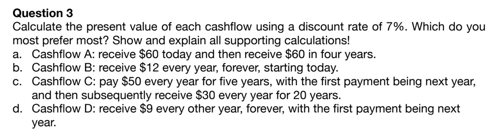 Question 3 Calculate The Present Value Of Each Cashflow Using A Discount Rate Of 7 Which Do You ...