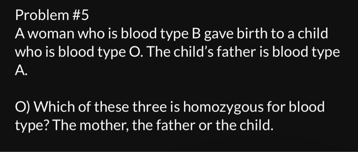 SOLVED: Problem#5 A Woman Who Is Blood Type B Gave Birth To A Child Who ...