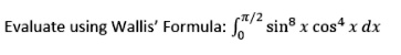 Evaluate using Wallis' Formula: int0^pi/2 sin^8 x cos^4 x , dx