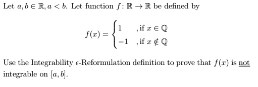 Solved Let A B A Ra B Let Function F R R Be Defined By If A A Q If R Q F Z Use The Integrability A Reformulation Definition To Prove That