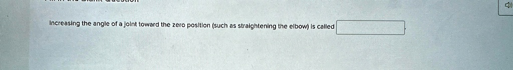 Increasing the angle of a joint toward the zero position (such as straightening the elbow) is called