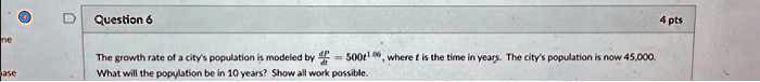Question 6 4 pts The growth rate of a city's population is...