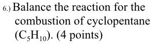 SOLVED: Balance the reaction for the combustion of cyclopentane (C5H12 ...
