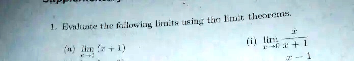 1. Evaluate the following limits using the limit theorems.
(a) limx → 1 (x + 1)
(i) limx → 0(x)/(x + 1 - 1)