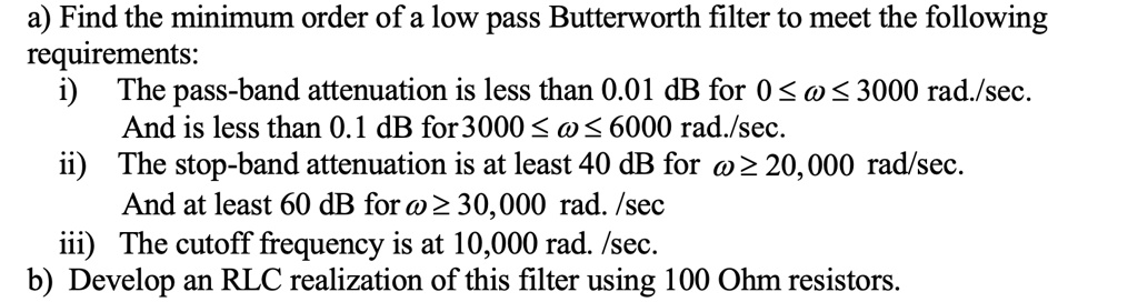 a) Find the minimum order of a low pass Butterworth filter to meet the ...