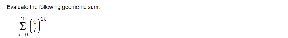 evaluate the following geometric sum 2k 2 9 k0 30392