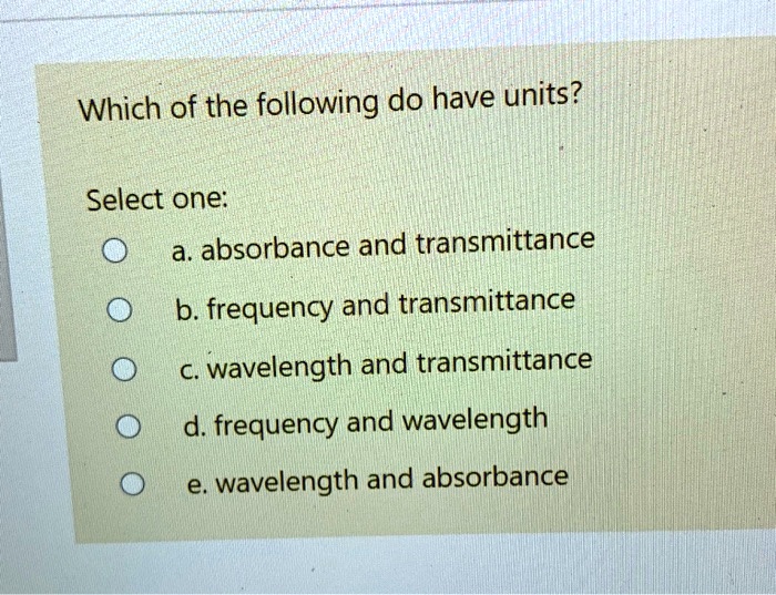 SOLVED Which of the following do have units? Select one a, absorbance