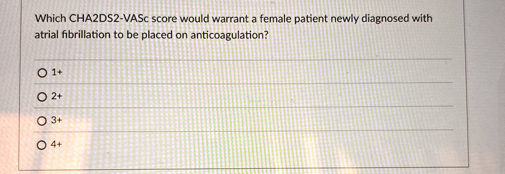 [GET ANSWER] which cha2ds2 vasc score would warrant a female patient ...